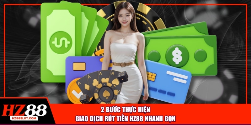 2 bước thực hiện giao dịch rút tiền HZ88 nhanh gọn