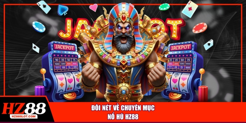 Đôi nét về chuyên mục nổ hũ HZ88