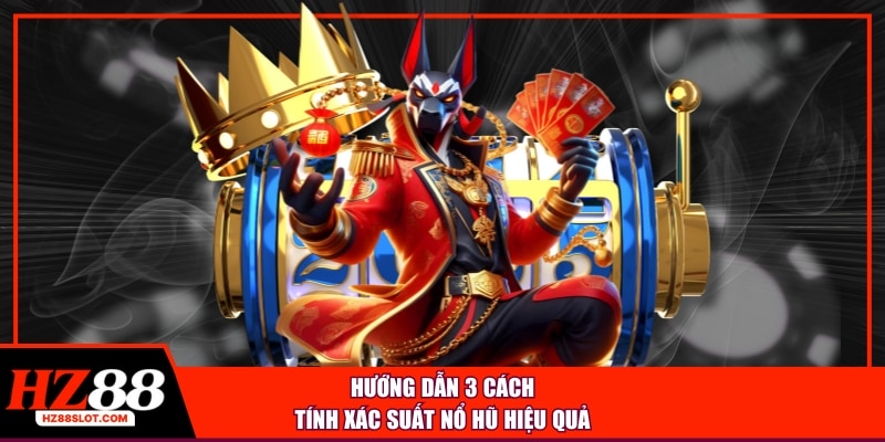 Hướng dẫn 3 cách tính xác suất nổ hũ hiệu quả