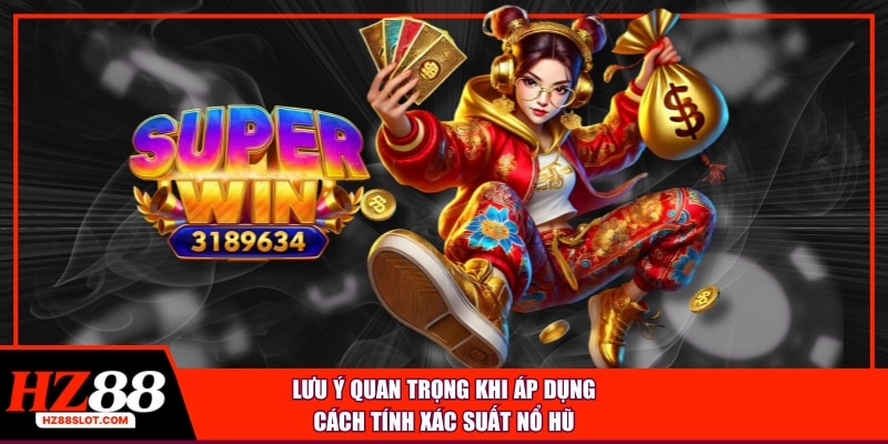 Lưu ý quan trọng khi áp dụng cách tính xác suất nổ hũ