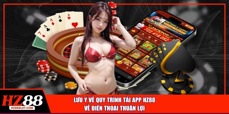 Lưu ý về quy trình tải app HZ88 về điện thoại thuận lợi