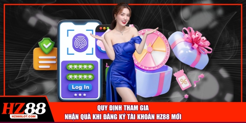 Quy định tham gia nhận quà khi đăng ký tài khoản HZ88 mới