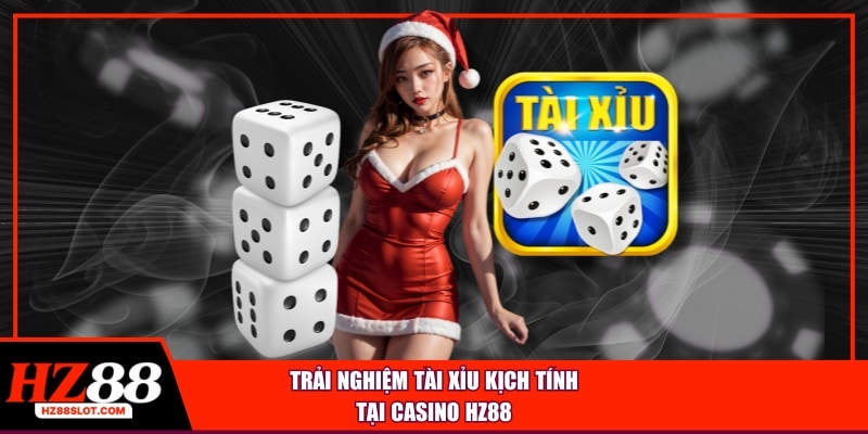 Trải nghiệm Tài xỉu kịch tính tại Casino HZ88